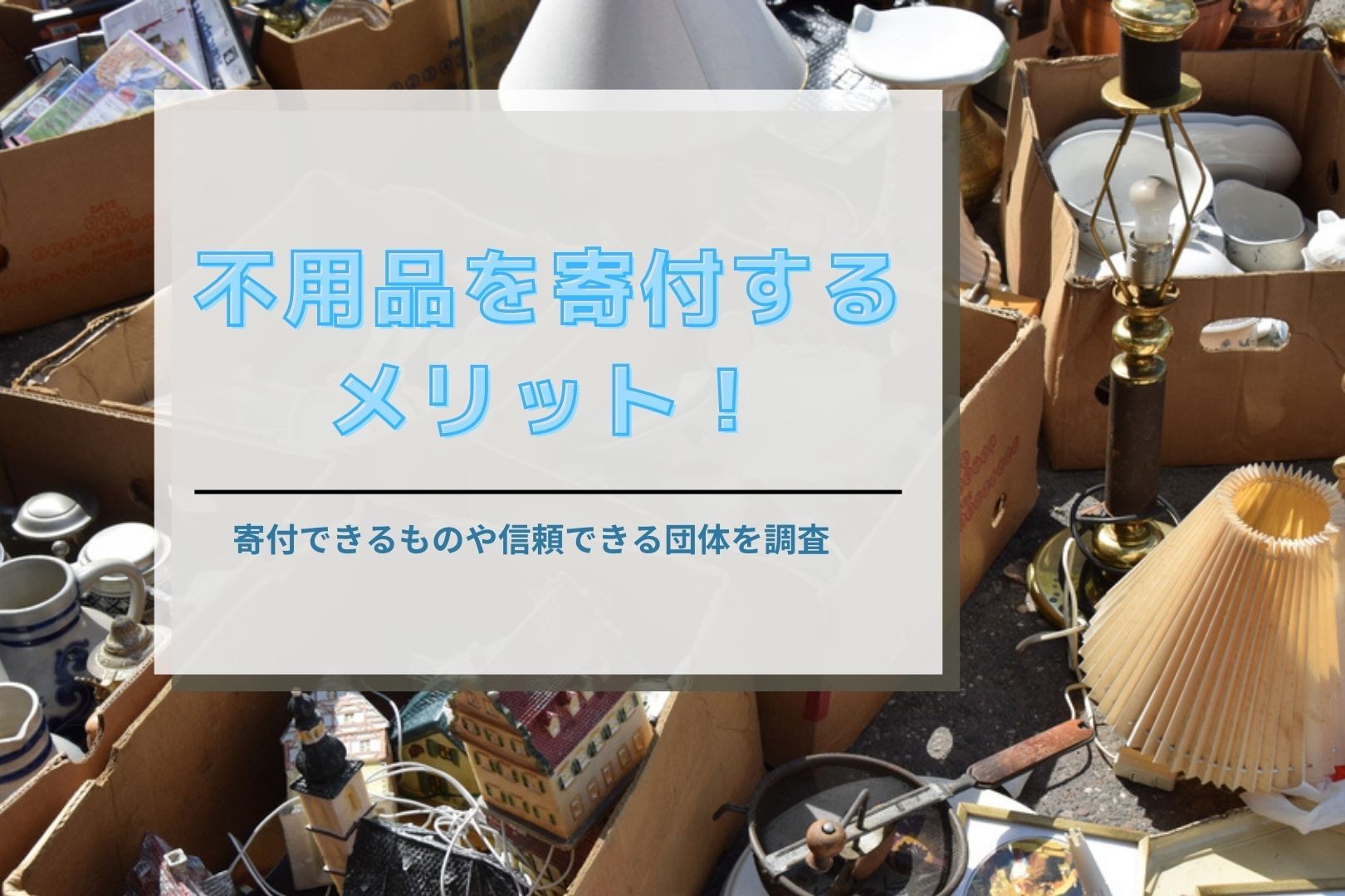不用品の寄付におすすめな信用できる団体はどこがいいか4選比較｜メリットや注意点や選び方も紹介 - KOSOTTO